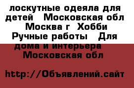 лоскутные одеяла для детей - Московская обл., Москва г. Хобби. Ручные работы » Для дома и интерьера   . Московская обл.
